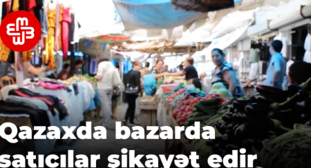 Qazaxda satıcılar bazar rəhbərliyinin özbaşınalıqlarından şikayətlənirlər - QALMAQAL