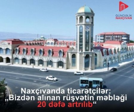 "Bizdən alınan rüşvəti 20 dəfə qaldırıblar" - Naxçıvanlı sahibkarlar